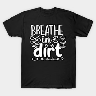 Breathe in dirt - Best Gardening gift T-Shirt